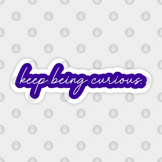 Keep Being Curious Sticker by tinkermamadesigns